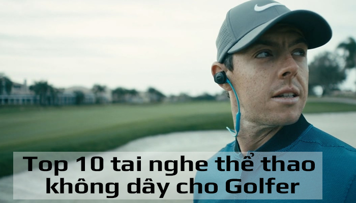 Top 10 tai nghe thể thao không dây giá rẻ cho Golfer