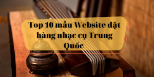 Top 10 mẫu website đặt hàng nhạc cụ Trung Quốc đẹp mắt