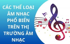 Các thể loại âm nhạc phổ biến hiện nay