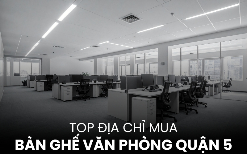 địa chỉ mua bàn ghế văn phòng Quận 5