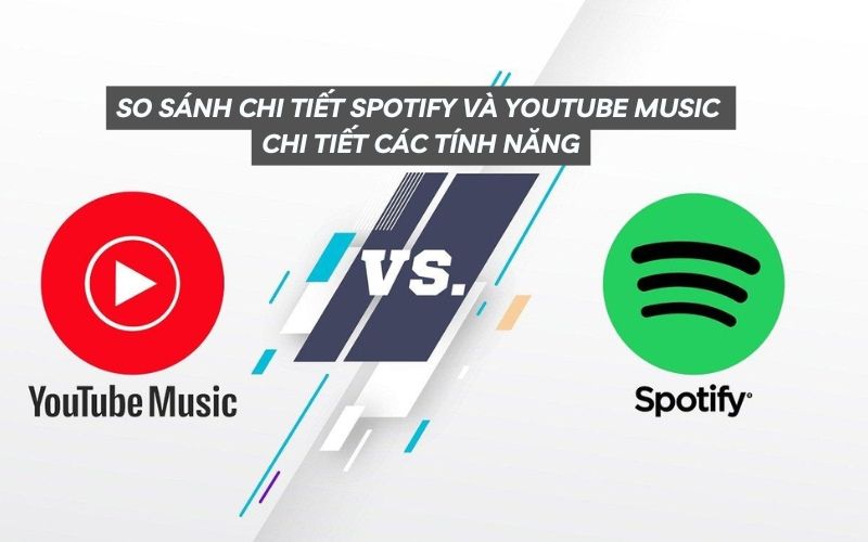 Bảng so sánh YouTube Music và Spotify chi tiết
